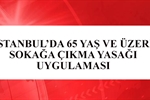İstanbul'da 65 Yaş ve Üzeri Vatandaşlara Sokağa Çıkma Kısıtlaması Uygulaması